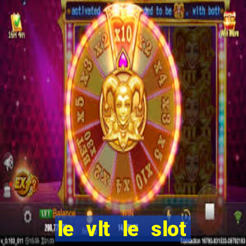 le vlt le slot machine piu evolute