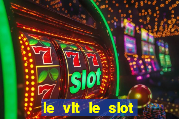 le vlt le slot machine piu evolute