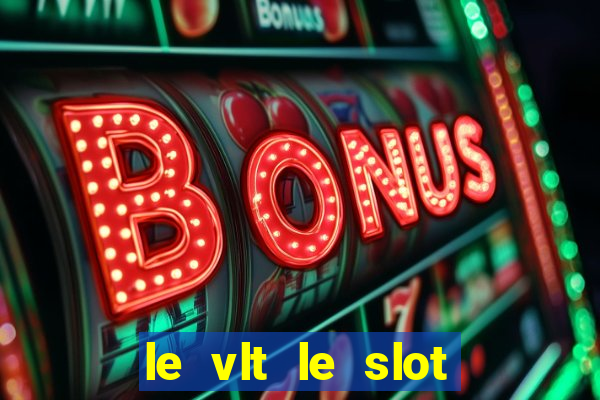 le vlt le slot machine piu evolute