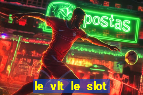 le vlt le slot machine piu evolute