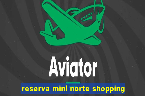 reserva mini norte shopping