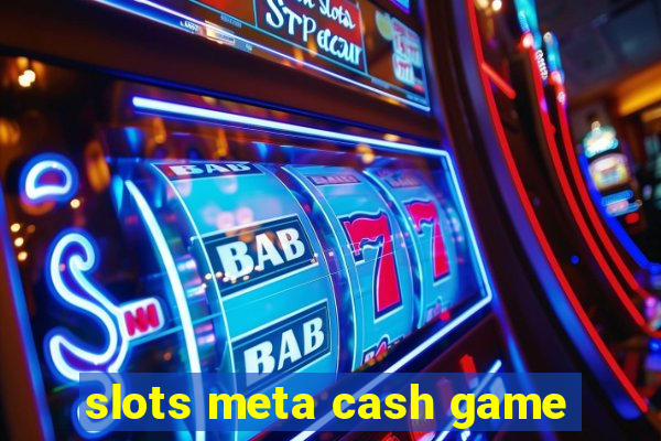 slots meta cash game