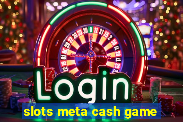 slots meta cash game