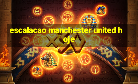 escalacao manchester united hoje