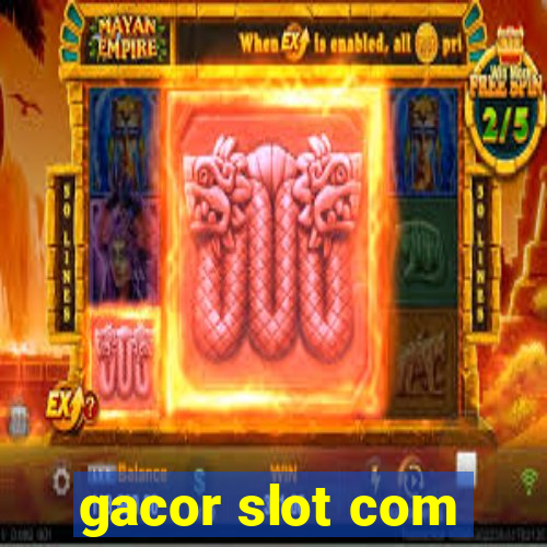 gacor slot com