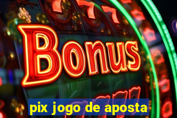 pix jogo de aposta