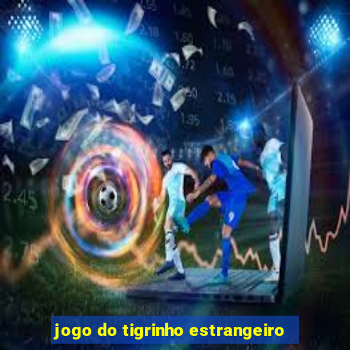 jogo do tigrinho estrangeiro