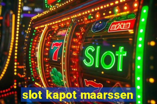 slot kapot maarssen