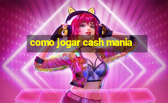 como jogar cash mania