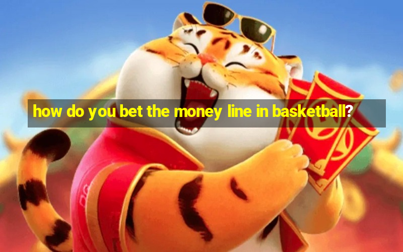 how do you bet the money line in basketball?