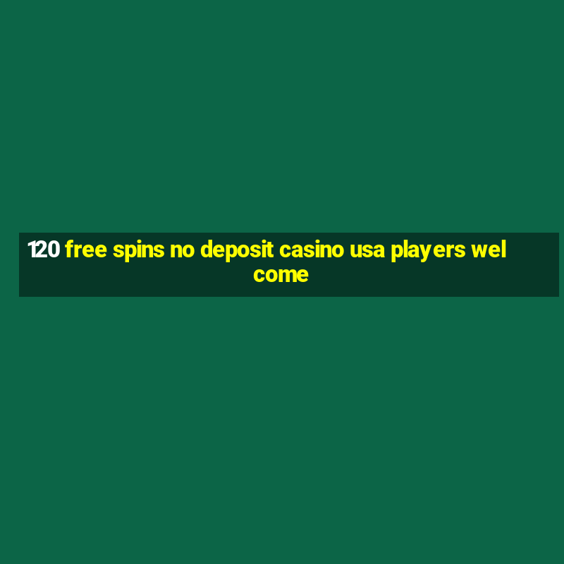 120 free spins no deposit casino usa players welcome