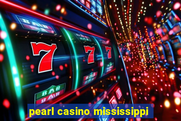 pearl casino mississippi