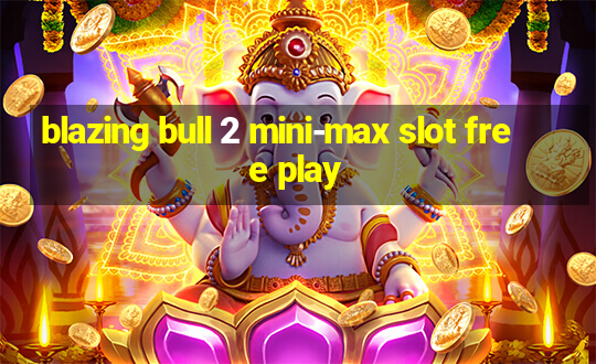 blazing bull 2 mini-max slot free play