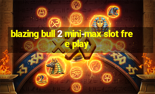 blazing bull 2 mini-max slot free play