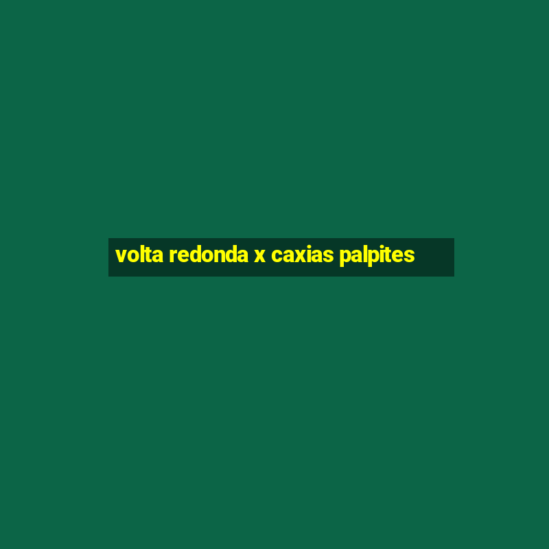 volta redonda x caxias palpites