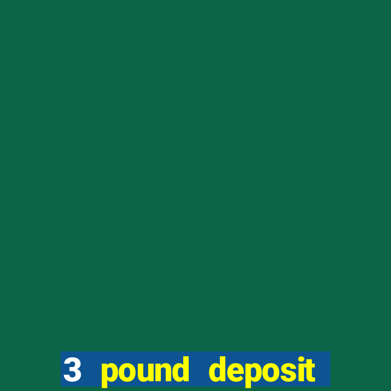 3 pound deposit casino uk