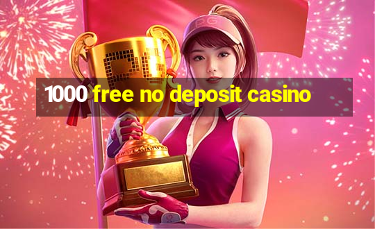 1000 free no deposit casino