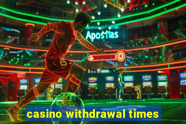 casino withdrawal times