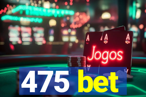 475 bet