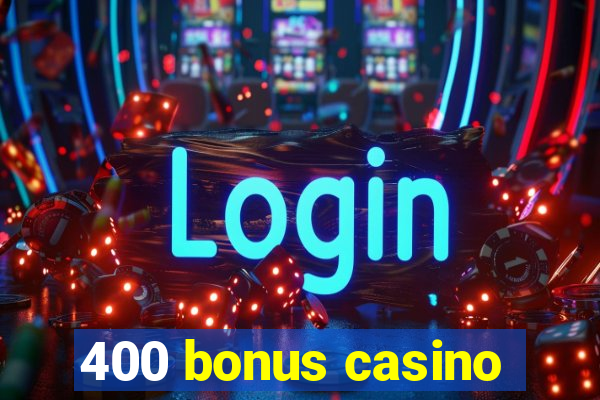 400 bonus casino