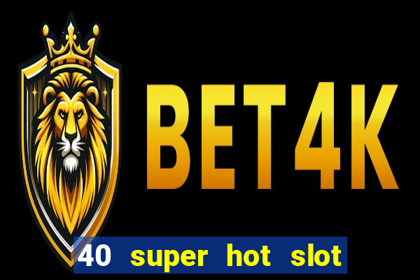 40 super hot slot online free