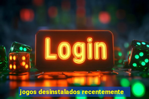 jogos desinstalados recentemente