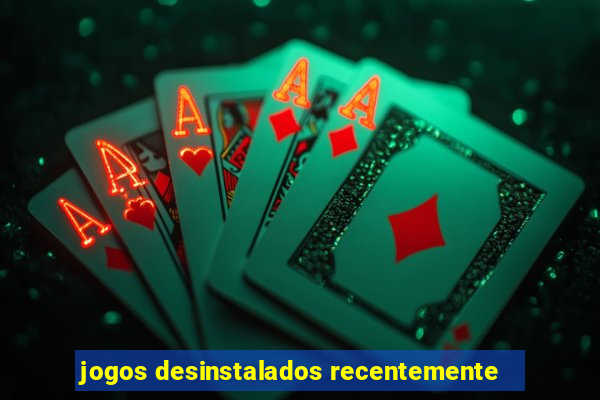 jogos desinstalados recentemente