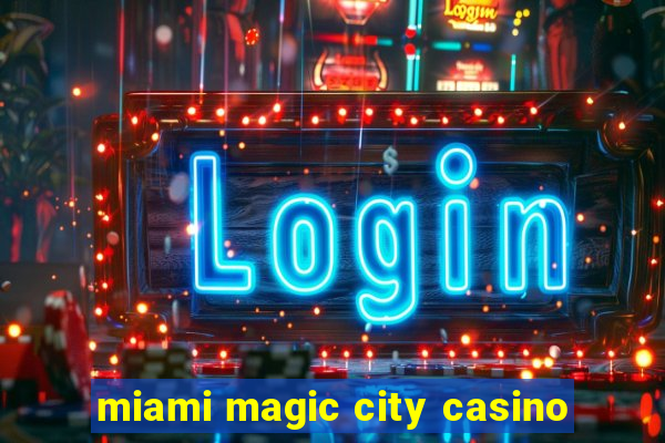 miami magic city casino