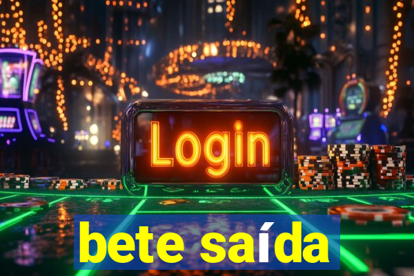 bete saída