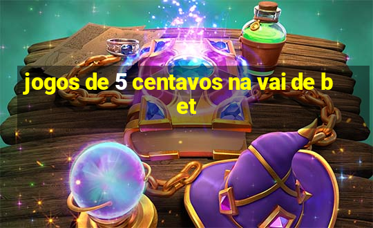 jogos de 5 centavos na vai de bet