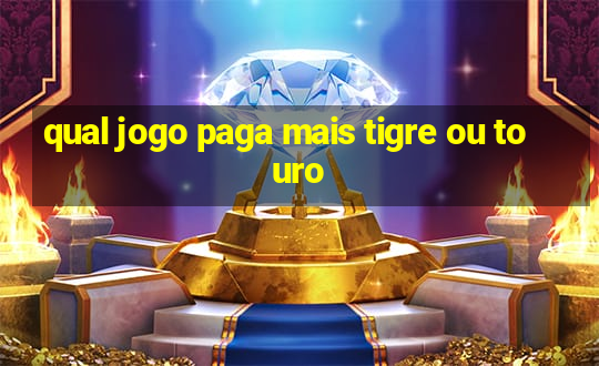 qual jogo paga mais tigre ou touro