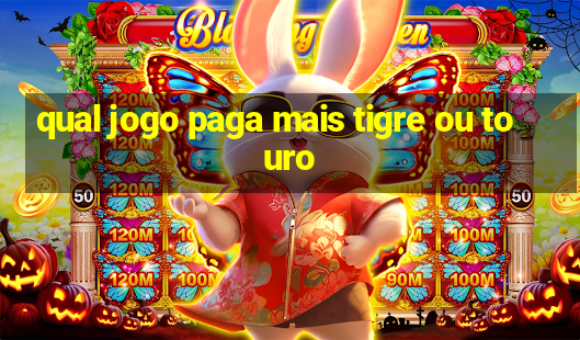 qual jogo paga mais tigre ou touro