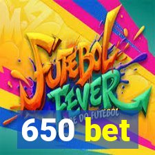 650 bet