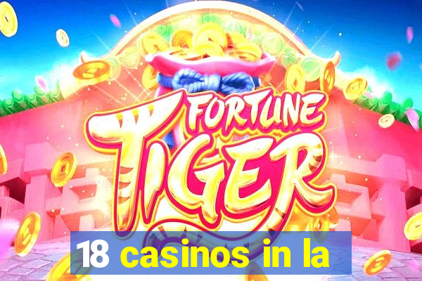 18 casinos in la