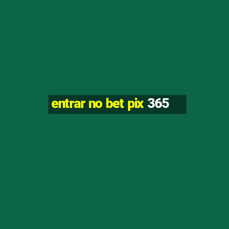 entrar no bet pix 365