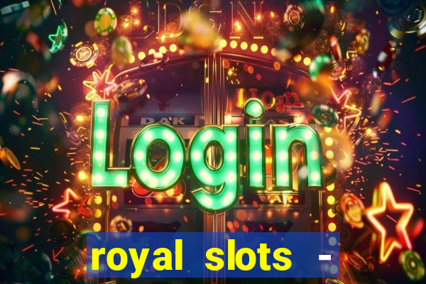 royal slots - casino slots 777