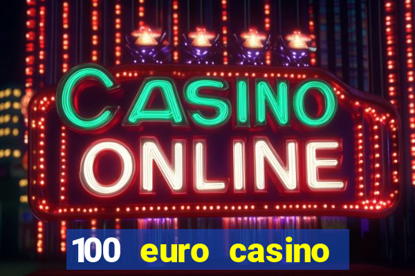 100 euro casino deposit bonus