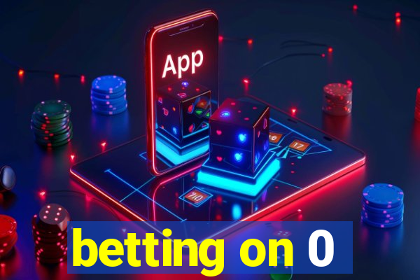 betting on 0