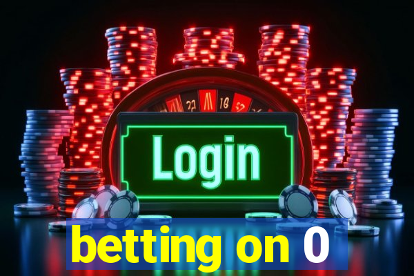 betting on 0