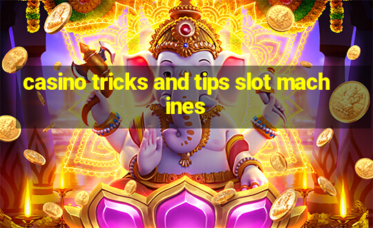 casino tricks and tips slot machines