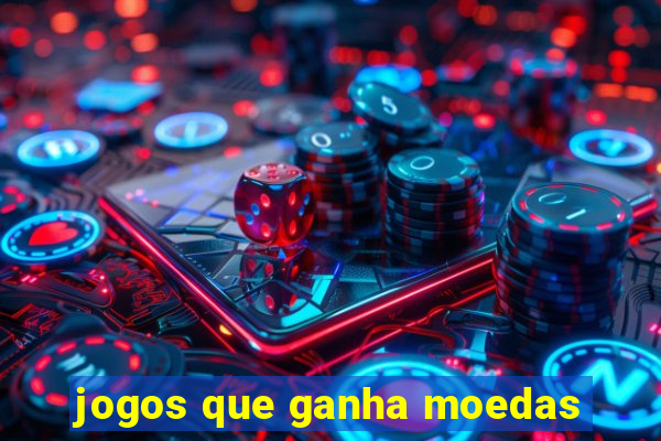 jogos que ganha moedas