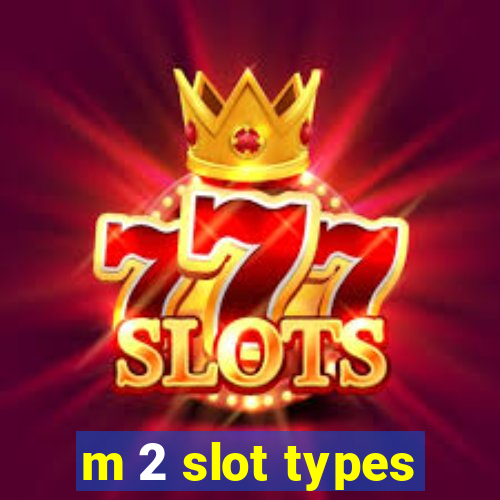 m 2 slot types