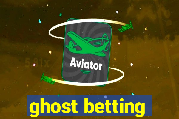 ghost betting