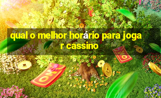 qual o melhor horário para jogar cassino