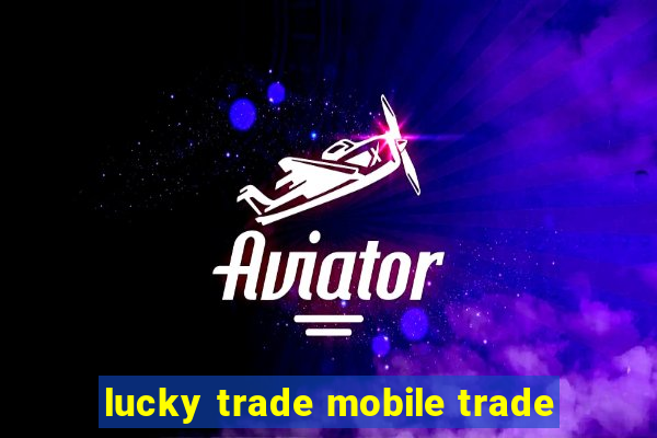 lucky trade mobile trade