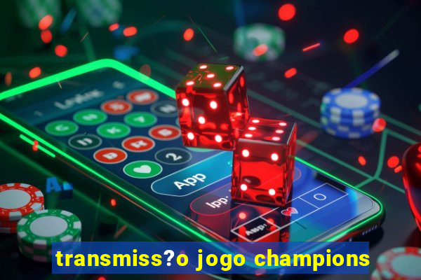 transmiss?o jogo champions