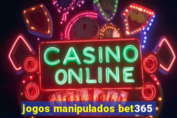 jogos manipulados bet365