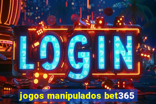 jogos manipulados bet365