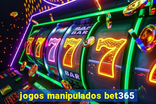 jogos manipulados bet365