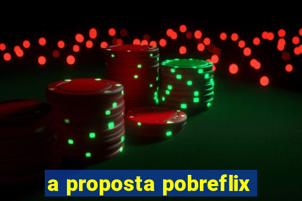 a proposta pobreflix